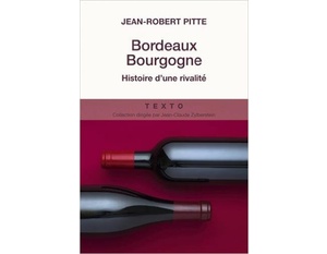 Bordeaux Bourgogne : Histoire d'une rivalité - Jean-Robert Pitte - 2016