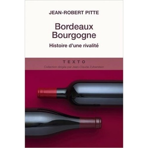 Bordeaux Bourgogne : Histoire d'une rivalité - Jean-Robert Pitte - 2016