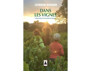 Dans les vignes - Chroniques d'une reconversion - Catherine Bernard - 2020