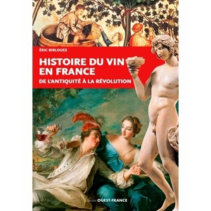 Histoire du vin en France - De l'Antiquité à la Révolution - Eric Birlouez - 2020 