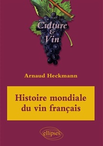 Histoire mondiale du vin français - Arnaud Heckmann - 2021 Histoire mondiale du vin français - Arnaud Heckmann - 2021