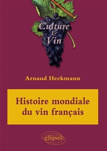 Histoire mondiale du vin français - Arnaud Heckmann - 2021