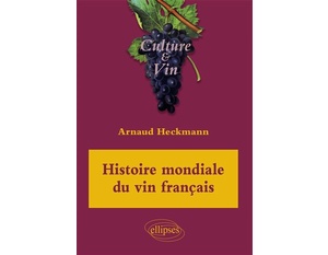 Histoire mondiale du vin français - Arnaud Heckmann - 2021