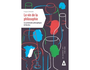 Le vin de la philosophie : les promenades philosophiques de bacchus -  Grégory Darbadie -  2022                              