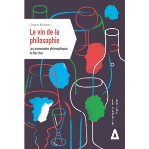 Le vin de la philosophie : les promenades philosophiques de bacchus -  Grégory Darbadie -  2022                              