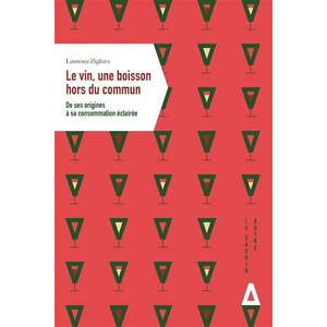 Le vin, une boisson hors du commun - De ses origines à sa consommation éclairée - Laurence Zigliara - 2021