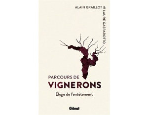 Parcours de vignerons - Éloge de l'entêtement - Laure Gasparotto, Alain Graillot - 2021 