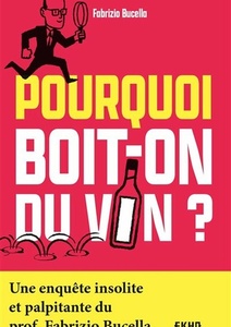 Pourquoi boit-on du vin ? Une enquête insolite et palpitante du Prof. Fabrizio Bucella - 2021 Pourquoi boit-on du vin ? Une enquête insolite et palpitante du Prof. Fabrizio Bucella - 2021