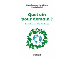 Quel vin pour demain ? Le vin face aux défis climatiques - Jérémy Cukierman, Hervé Quénol, Michelle Bouffard - 2021