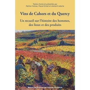 Vins de Cahors et du Quercy - Un recueil sur l'histoire des hommes, des lieux ... - Pascal Griset, Patrice Foissac, Léonard Laborie - 2021