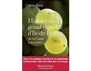 Histoire du grand vignoble d'Ile-de-France de la Gaule à nos jours - Alain Poret - 2011