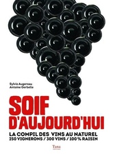 Soif d'aujourd'hui - La compil des vins au naturel - 250 vignerons / 300 vins / 100% raisin -  Sylvie Augereau, Antoine Gerbelle - 2016